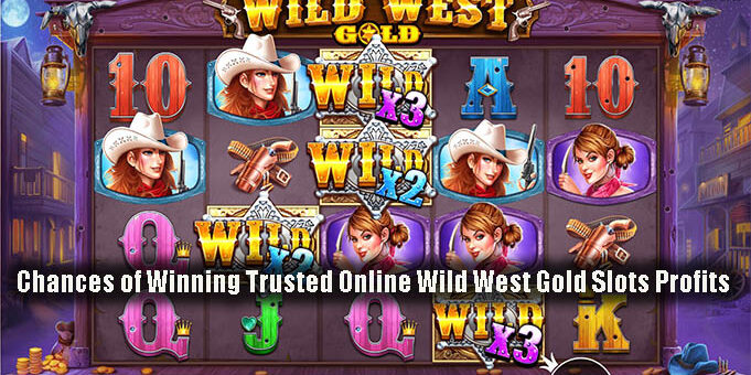 Chances of Winning Trusted Online Wild West Gold Slots Profits