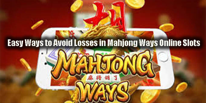 Easy Ways to Avoid Losses in Mahjong Ways Online Slots