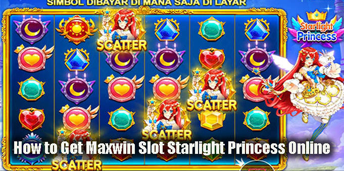 How to Get Maxwin Slot Starlight Princess Online