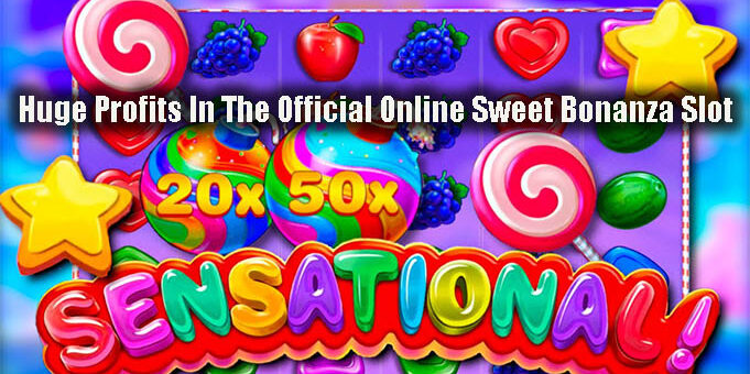 Huge Profits In The Official Online Sweet Bonanza Slot